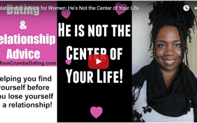 Relationship Advice for Single Women: He’s Not the Center of Your World