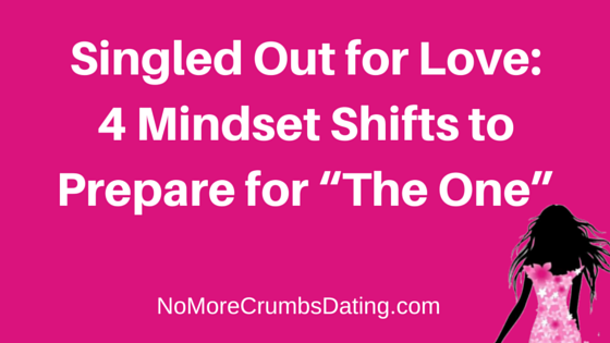 Singled Out for Love: 4 Mindset Shifts to Prepare for “The One”