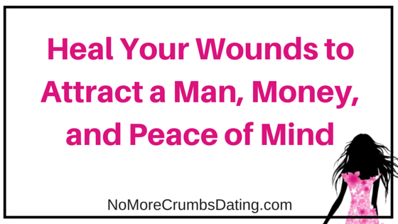 Heal Your Wounds to Attract a Man, Money, and Peace of Mind